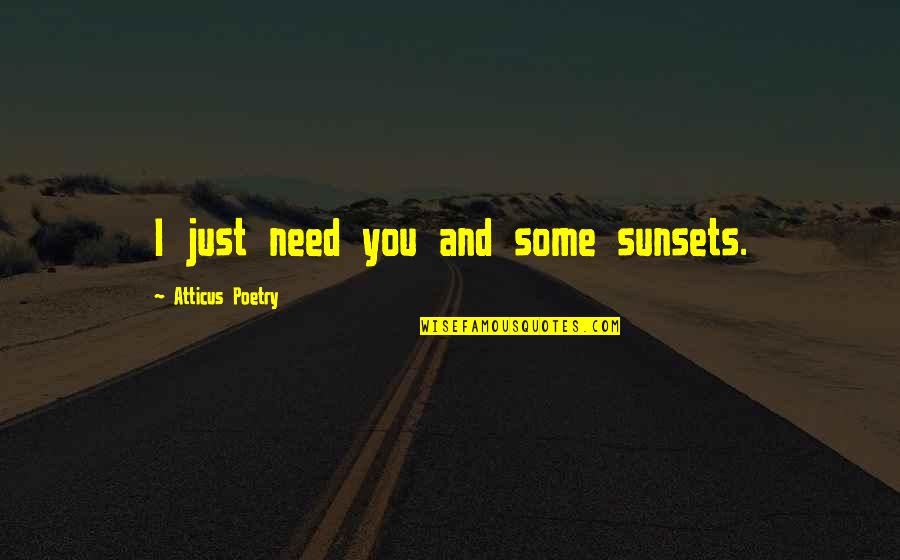 Jango's Quotes By Atticus Poetry: I just need you and some sunsets.