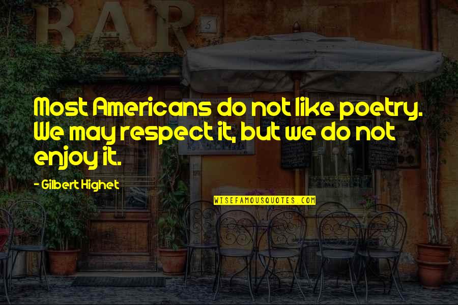 Jango's Quotes By Gilbert Highet: Most Americans do not like poetry. We may