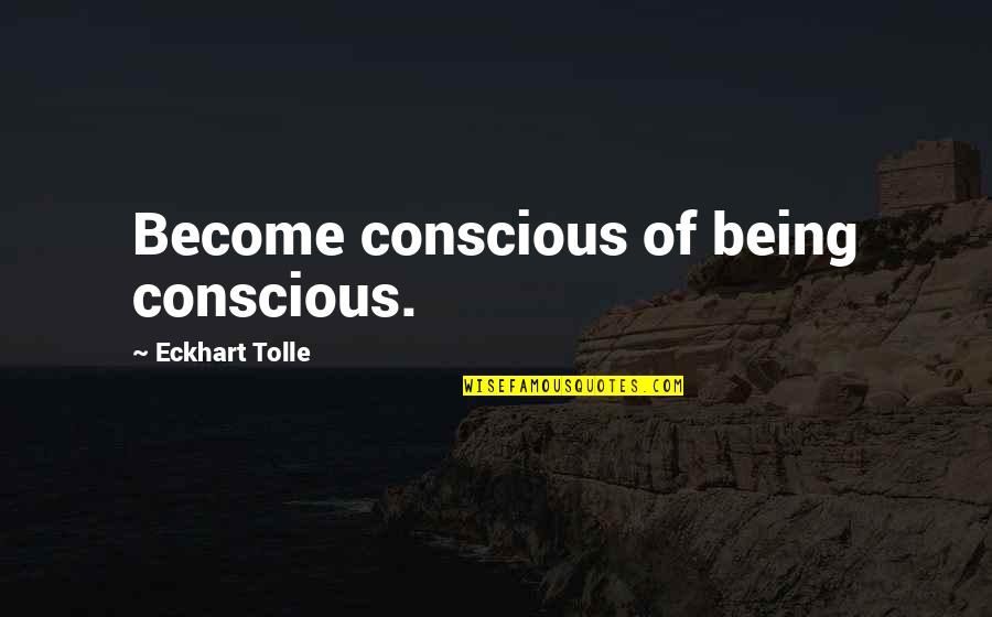 Jani Christou Quotes By Eckhart Tolle: Become conscious of being conscious.