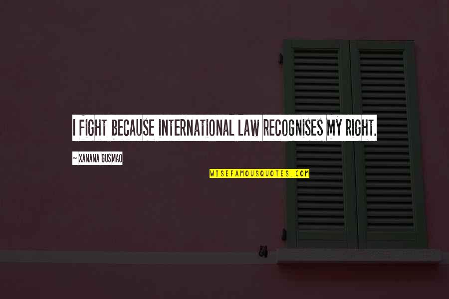 Jani Lane Quotes By Xanana Gusmao: I fight because international law recognises my right.