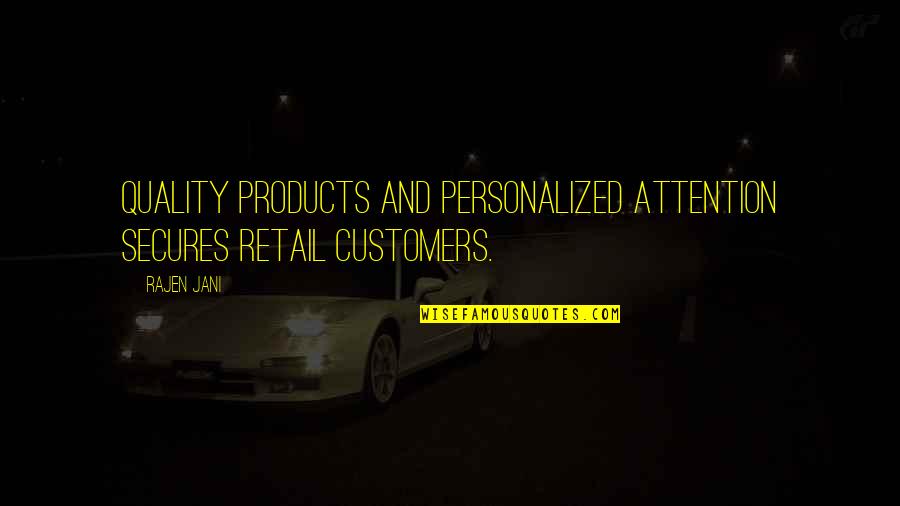 Jani Quotes By Rajen Jani: Quality products and personalized attention secures retail customers.