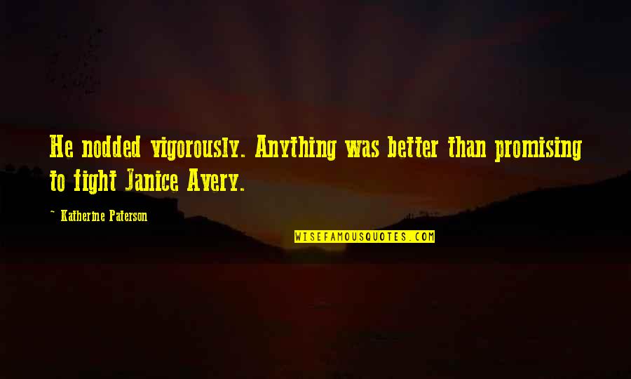 Janice Avery Quotes By Katherine Paterson: He nodded vigorously. Anything was better than promising