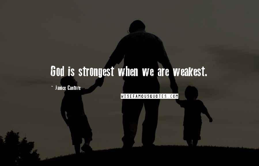 Janice Cantore quotes: God is strongest when we are weakest.