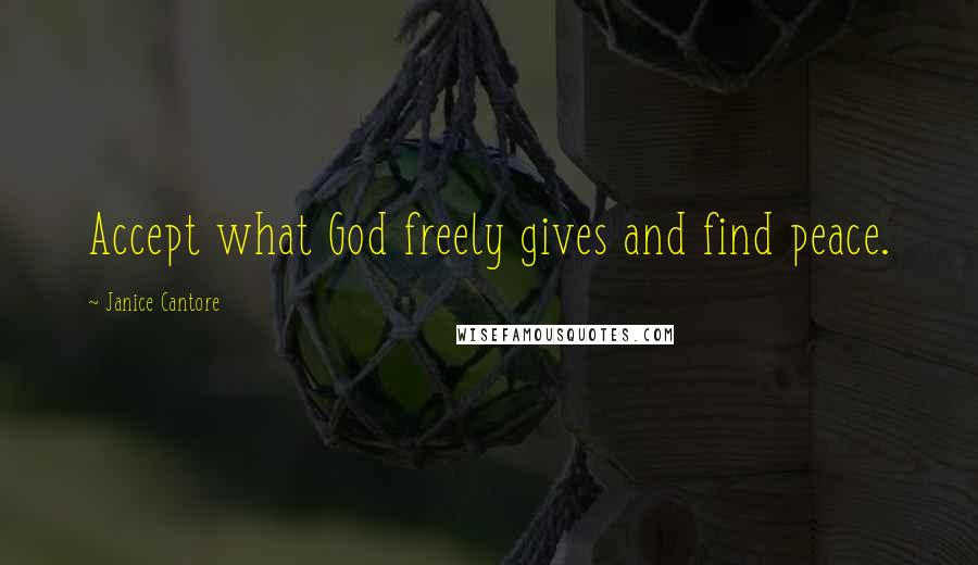 Janice Cantore quotes: Accept what God freely gives and find peace.