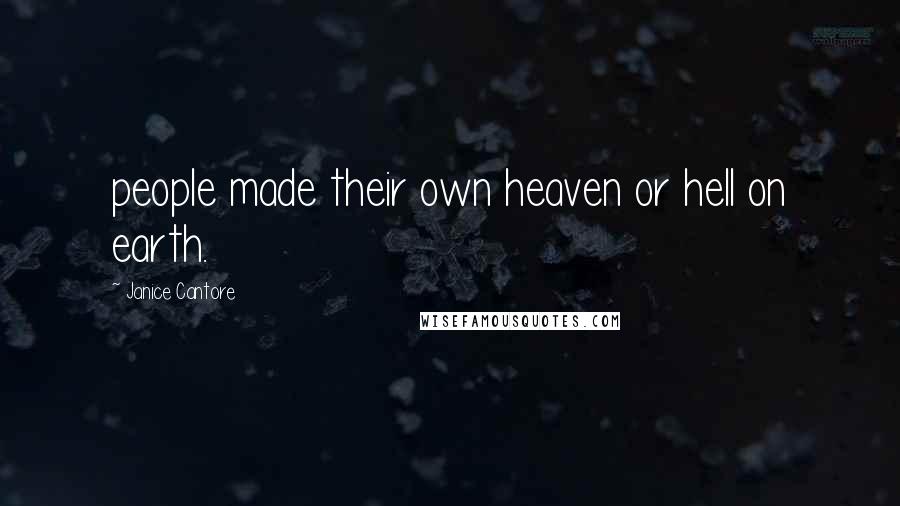 Janice Cantore quotes: people made their own heaven or hell on earth.