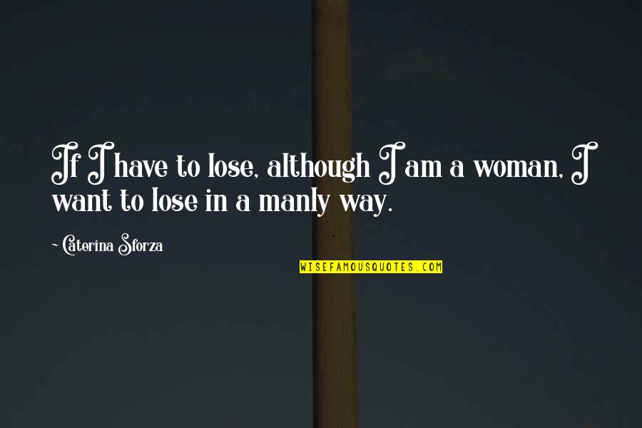 Janice De Belen Famous Quotes By Caterina Sforza: If I have to lose, although I am