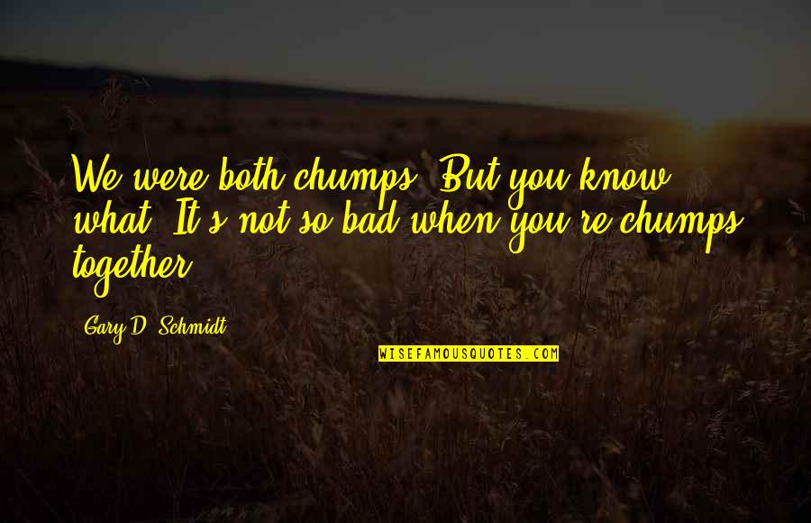 Janice De Belen Famous Quotes By Gary D. Schmidt: We were both chumps. But you know what?