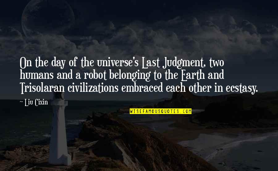 Janice De Belen Famous Quotes By Liu Cixin: On the day of the universe's Last Judgment,