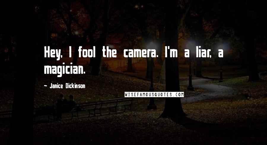 Janice Dickinson quotes: Hey, I fool the camera. I'm a liar, a magician.