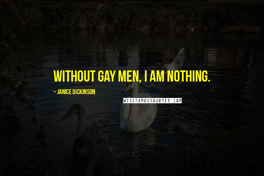 Janice Dickinson quotes: Without gay men, I am nothing.