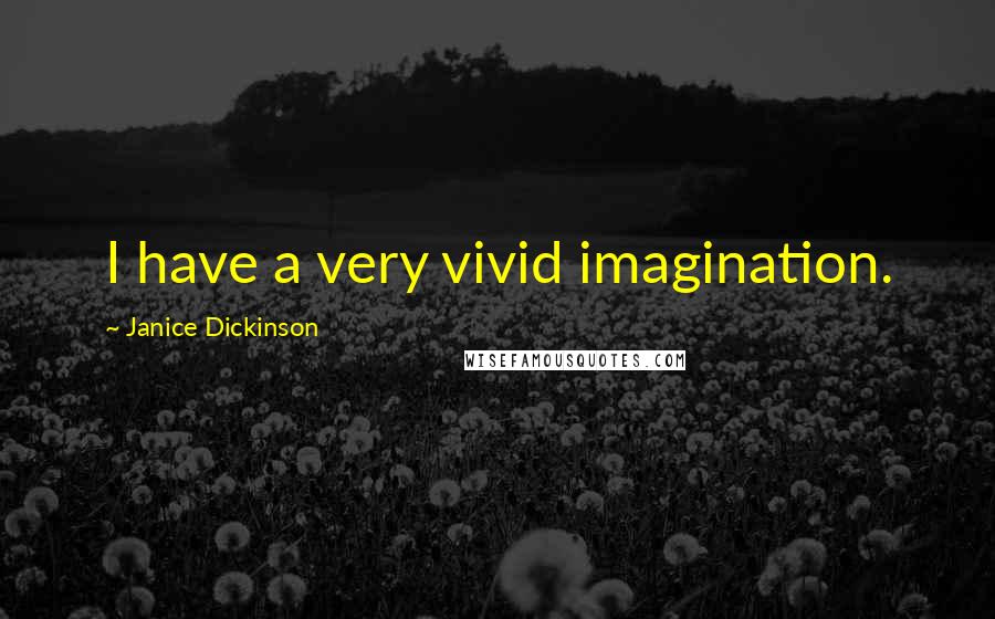 Janice Dickinson quotes: I have a very vivid imagination.