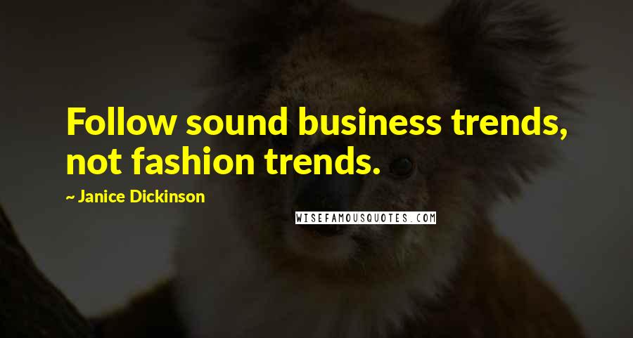 Janice Dickinson quotes: Follow sound business trends, not fashion trends.