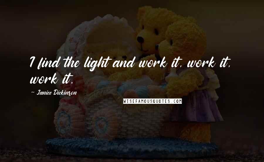 Janice Dickinson quotes: I find the light and work it, work it, work it.