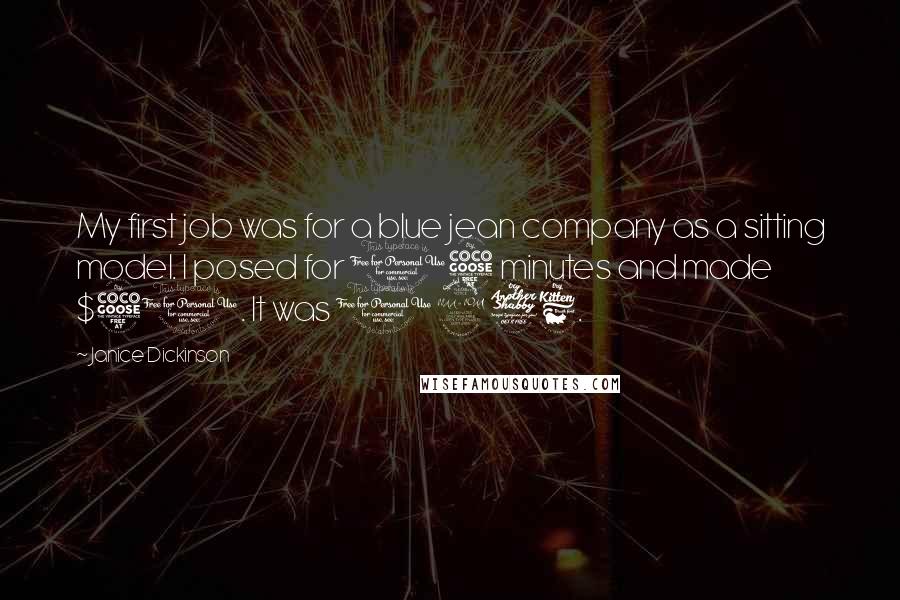 Janice Dickinson quotes: My first job was for a blue jean company as a sitting model. I posed for 15 minutes and made $50. It was 1976.