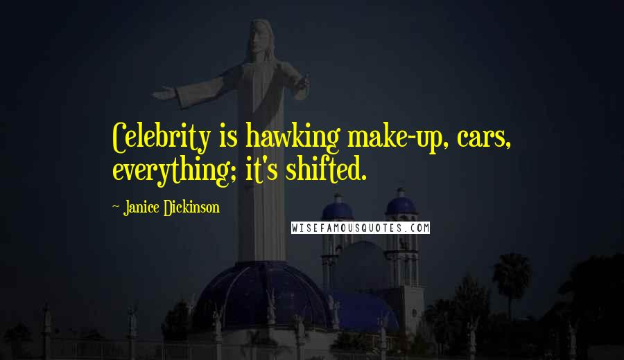 Janice Dickinson quotes: Celebrity is hawking make-up, cars, everything; it's shifted.