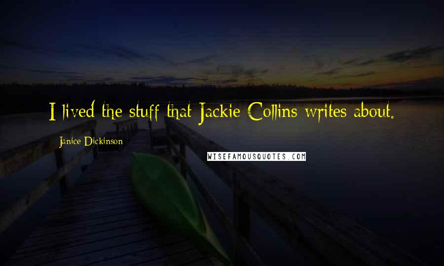 Janice Dickinson quotes: I lived the stuff that Jackie Collins writes about.