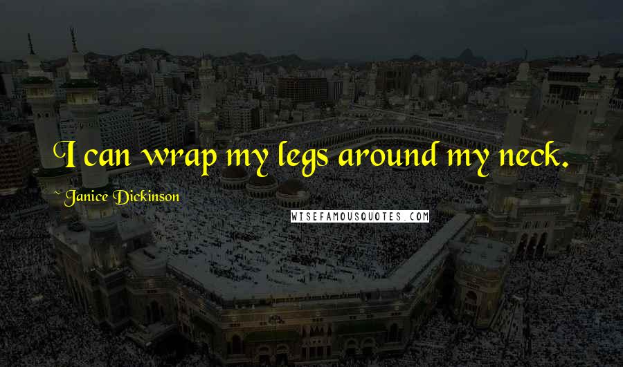 Janice Dickinson quotes: I can wrap my legs around my neck.