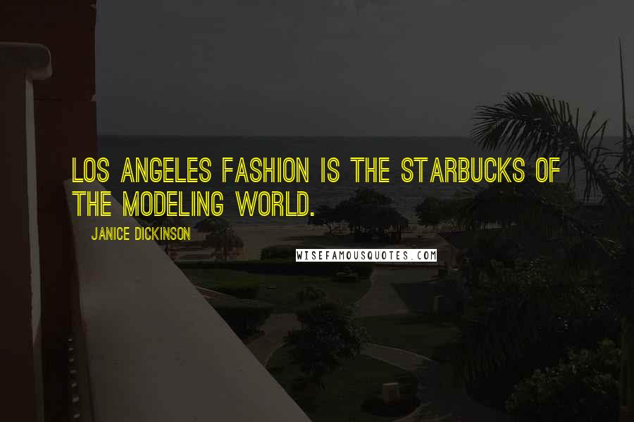 Janice Dickinson quotes: Los Angeles fashion is the Starbucks of the modeling world.