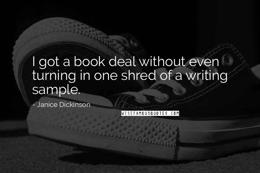 Janice Dickinson quotes: I got a book deal without even turning in one shred of a writing sample.