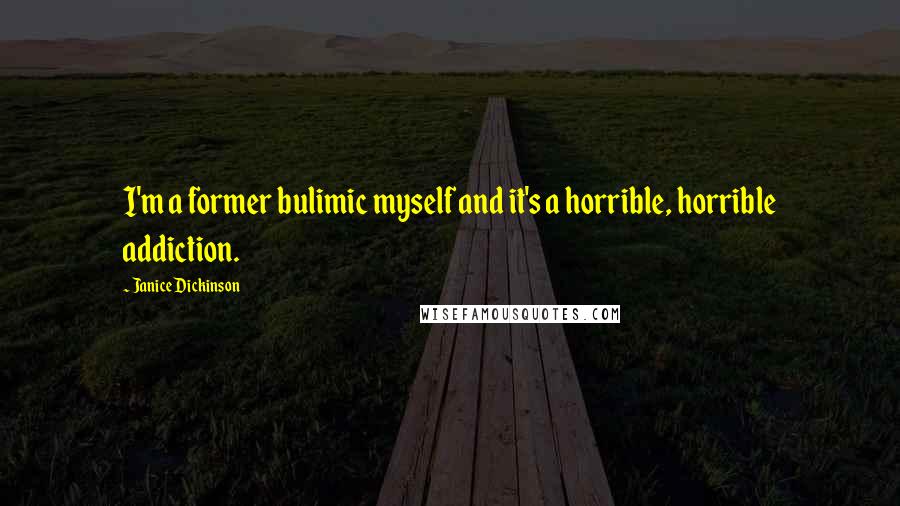 Janice Dickinson quotes: I'm a former bulimic myself and it's a horrible, horrible addiction.
