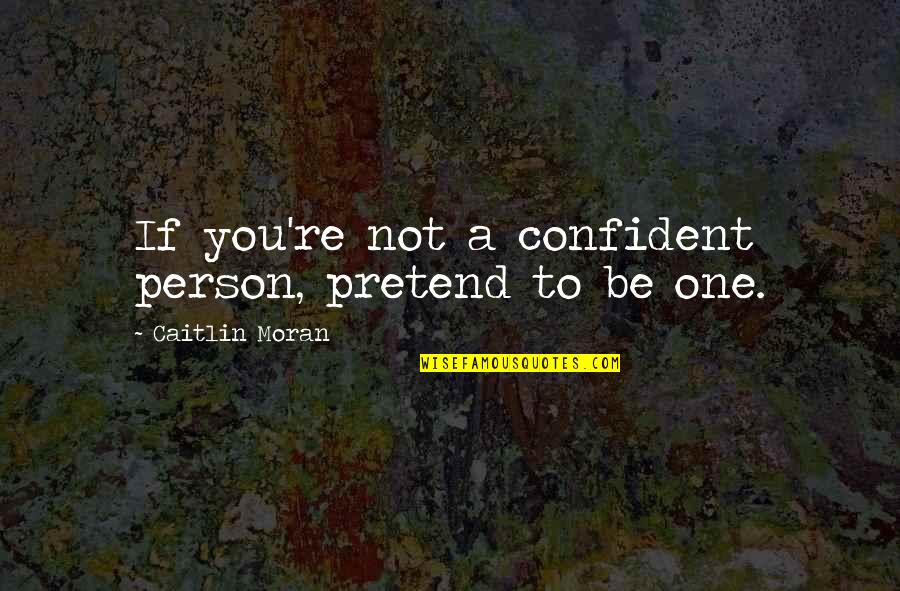 Janice Friends Quotes By Caitlin Moran: If you're not a confident person, pretend to