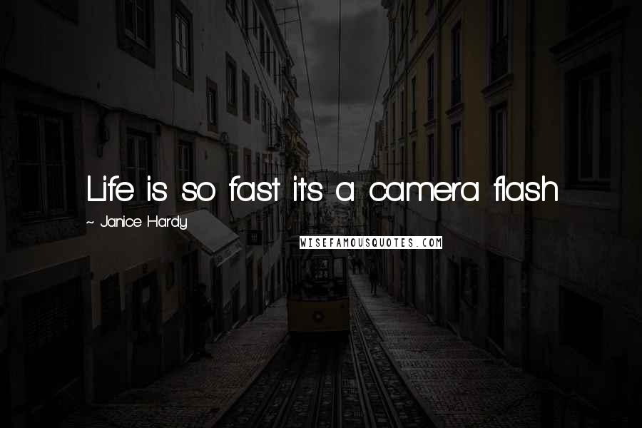 Janice Hardy quotes: Life is so fast it's a camera flash