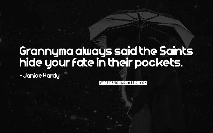 Janice Hardy quotes: Grannyma always said the Saints hide your fate in their pockets.