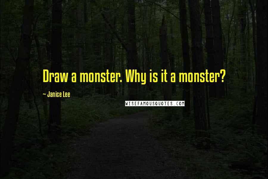 Janice Lee quotes: Draw a monster. Why is it a monster?