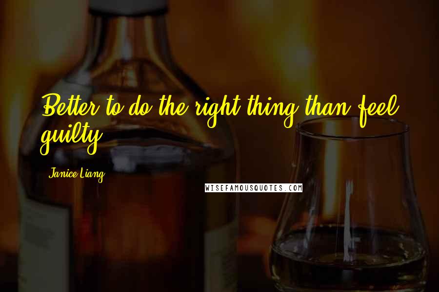 Janice Liang quotes: Better to do the right thing than feel guilty.