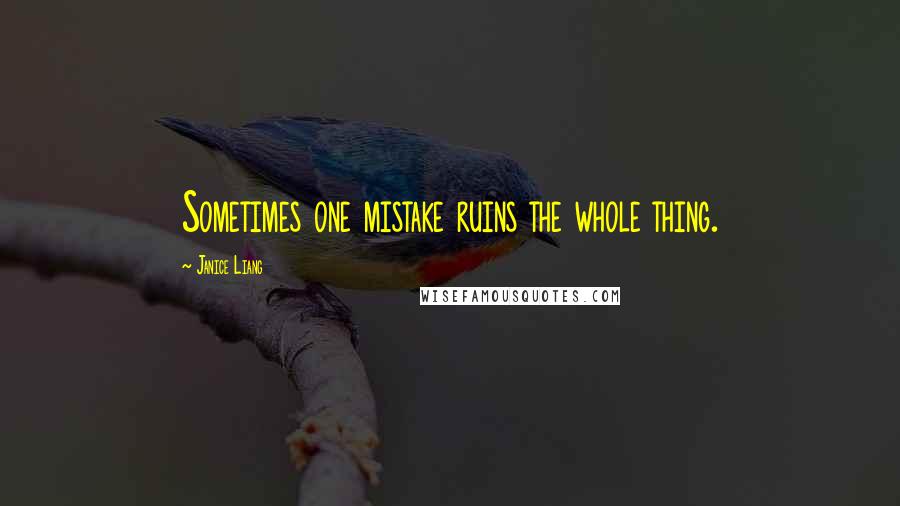 Janice Liang quotes: Sometimes one mistake ruins the whole thing.