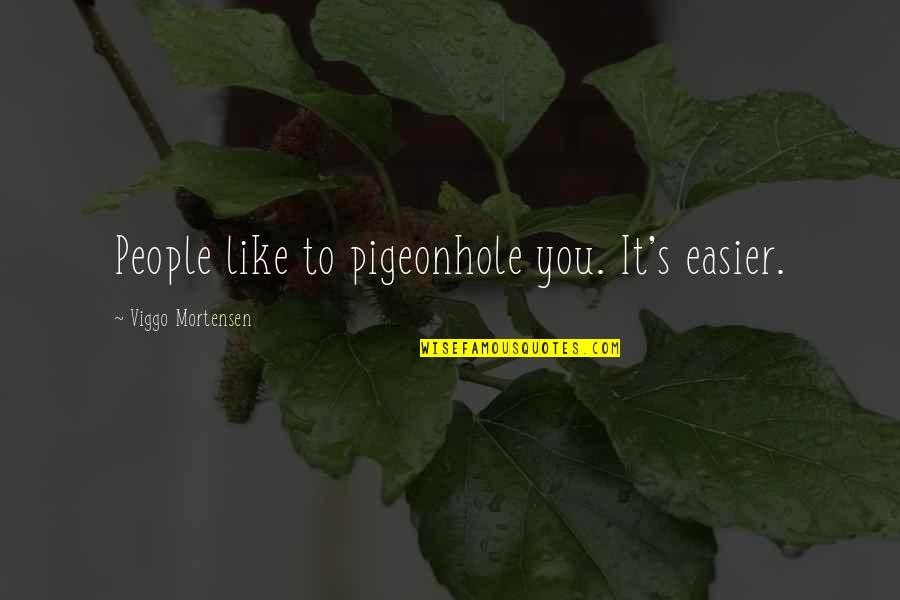 Janice Long Quotes By Viggo Mortensen: People like to pigeonhole you. It's easier. Janice Long Quotes By Viggo Mortensen: People like to pigeonhole you. It's easier.