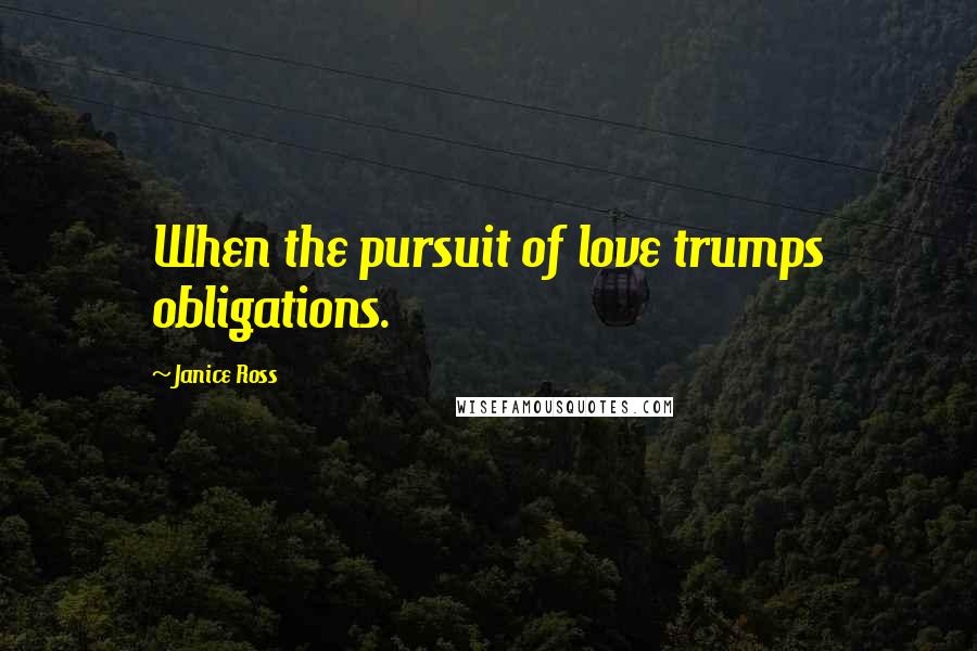 Janice Ross quotes: When the pursuit of love trumps obligations.