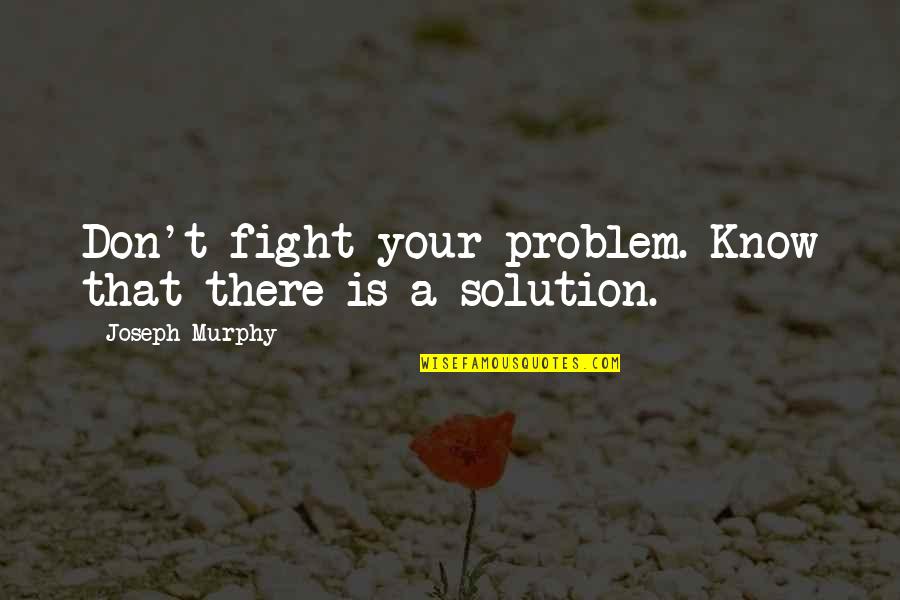 Janice Trachtman Quotes By Joseph Murphy: Don't fight your problem. Know that there is