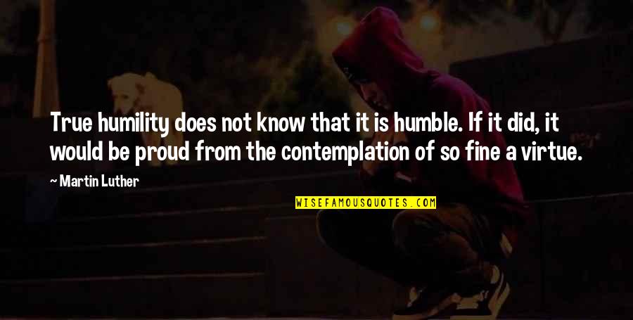 Janicka Arthur Quotes By Martin Luther: True humility does not know that it is