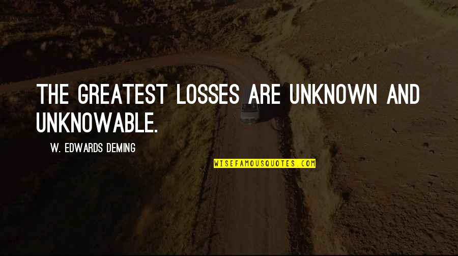 Janicka Krausova Quotes By W. Edwards Deming: The greatest losses are unknown and unknowable. Janicka Krausova Quotes By W. Edwards Deming: The greatest losses are unknown and unknowable.