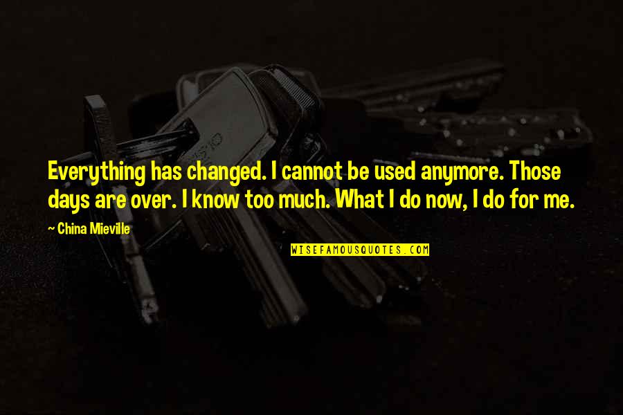 Janicke Swanson Quotes By China Mieville: Everything has changed. I cannot be used anymore. Janicke Swanson Quotes By China Mieville: Everything has changed. I cannot be used anymore.