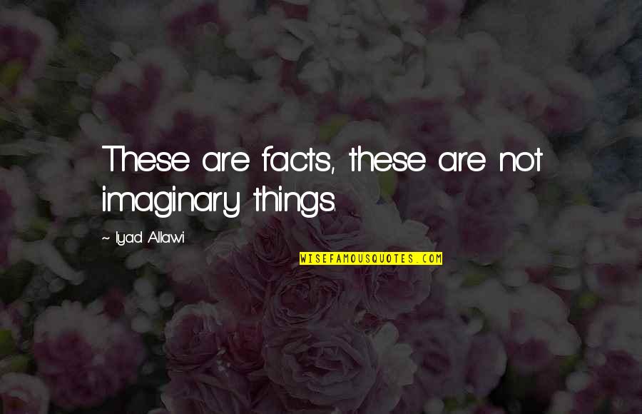 Janie Horizon Quotes By Iyad Allawi: These are facts, these are not imaginary things.