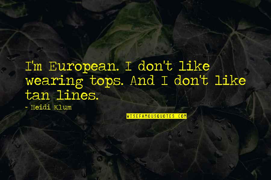 Janie Loving Teacake Quotes By Heidi Klum: I'm European. I don't like wearing tops. And