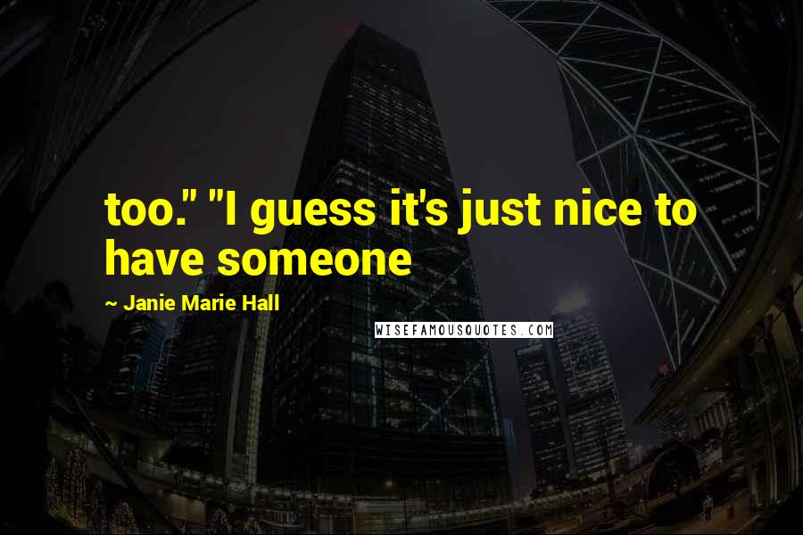 Janie Marie Hall quotes: too." "I guess it's just nice to have someone