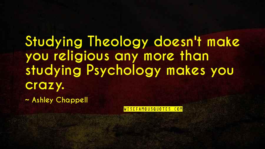 Janie Woods Quotes By Ashley Chappell: Studying Theology doesn't make you religious any more
