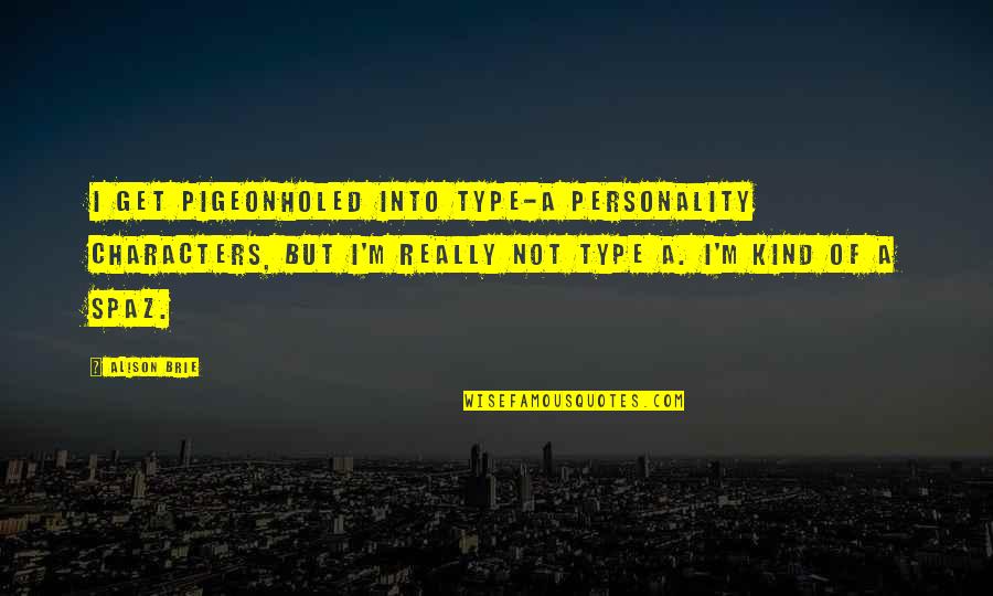 Janielle Blackman Quotes By Alison Brie: I get pigeonholed into type-A personality characters, but Janielle Blackman Quotes By Alison Brie: I get pigeonholed into type-A personality characters, but