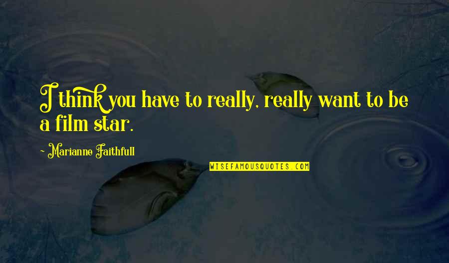 Janielle Blackman Quotes By Marianne Faithfull: I think you have to really, really want Janielle Blackman Quotes By Marianne Faithfull: I think you have to really, really want
