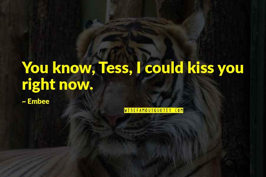 Janien Faulk Quotes By Embee: You know, Tess, I could kiss you right
