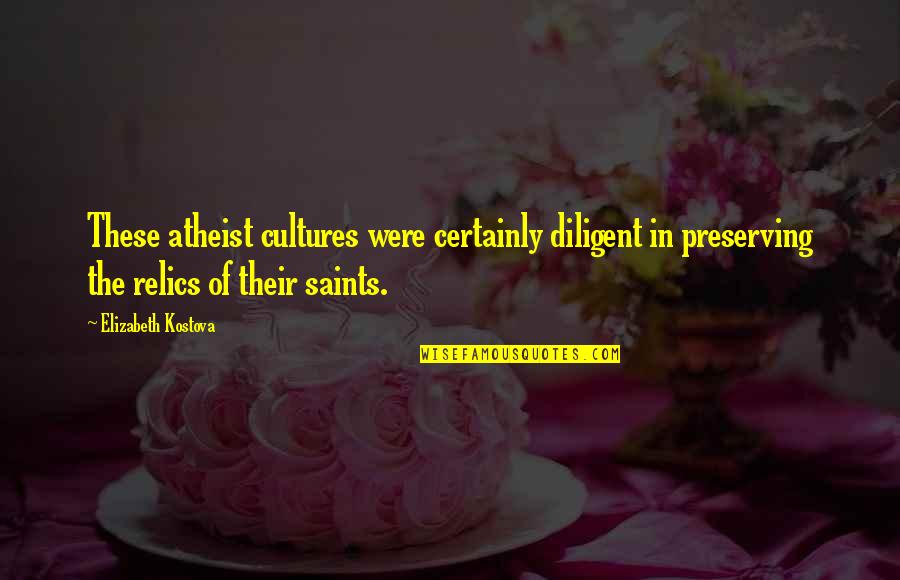 Janierulez Quotes By Elizabeth Kostova: These atheist cultures were certainly diligent in preserving Janierulez Quotes By Elizabeth Kostova: These atheist cultures were certainly diligent in preserving
