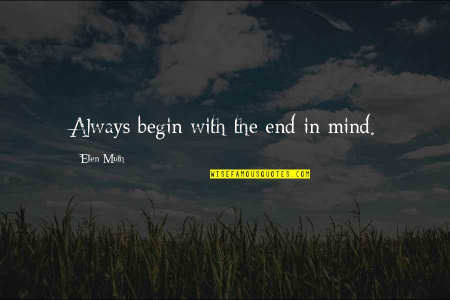 Janierulez Quotes By Ellen Muth: Always begin with the end in mind. Janierulez Quotes By Ellen Muth: Always begin with the end in mind.