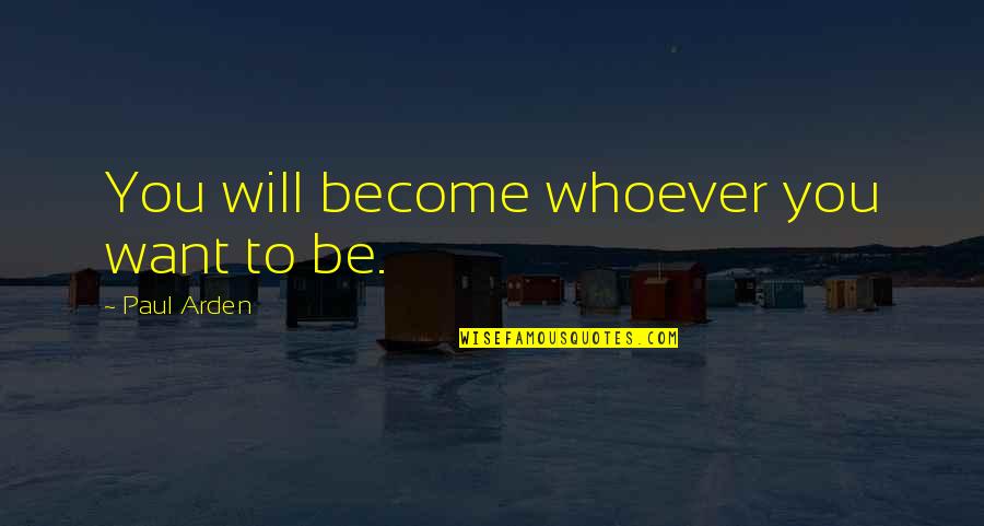 Janierulez Quotes By Paul Arden: You will become whoever you want to be. Janierulez Quotes By Paul Arden: You will become whoever you want to be.