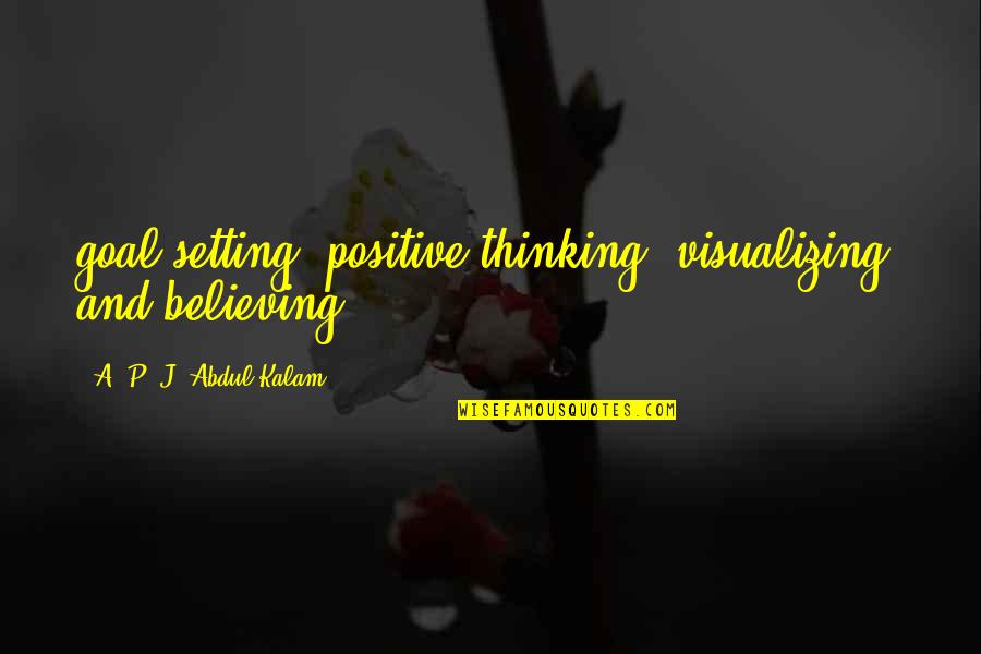 Janies Appearance Quotes By A. P. J. Abdul Kalam: goal-setting, positive thinking, visualizing, and believing.