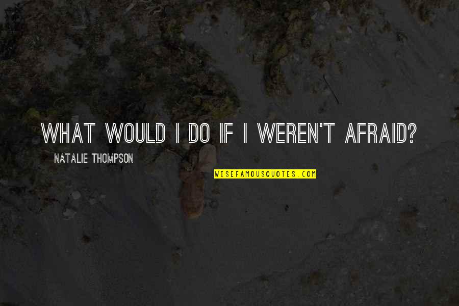Janies Appearance Quotes By Natalie Thompson: What would I do if I weren't afraid?