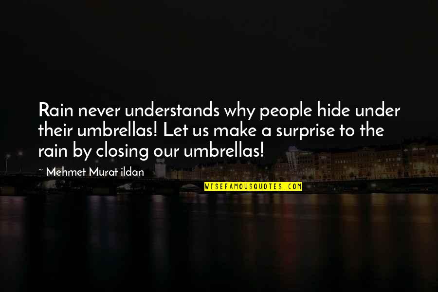 Janie's Hair Quotes By Mehmet Murat Ildan: Rain never understands why people hide under their