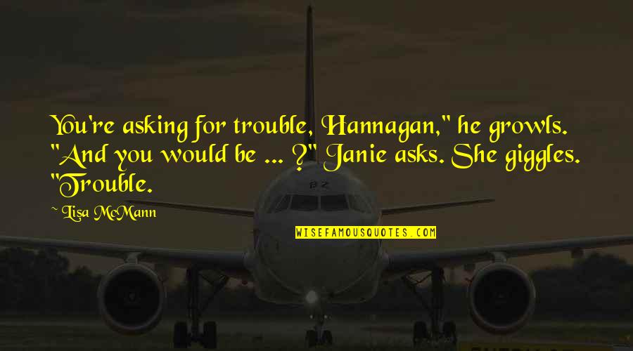 Janie's Quotes By Lisa McMann: You're asking for trouble, Hannagan," he growls. "And